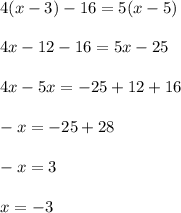 4(x-3)-16=5(x-5)\\\\4x-12-16=5x-25\\\\4x-5x=-25+12+16\\\\-x=-25+28\\\\-x=3\\\\x=-3