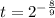 t = 2 {}^{ - \frac{8}{9} }