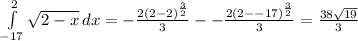 \int\limits^2_{-17} {\sqrt{2-x} } \, dx = -\frac{2(2-2)^{\frac{3}{2} }}{3} - -\frac{2(2--17)^{\frac{3}{2} }}{3} =\frac{38\sqrt{19} }{3}