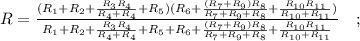 R=\frac{(R_{1}+R_{2}+\frac{R_{3}R_{4}}{R_{4}+R_{4}}+R_{5})(R_{6}+\frac{(R_{7}+R_{9})R_{8}}{R_{7}+R_{9}+R_{8}}+\frac{R_{10}R_{11}}{R_{10}+R_{11}})}{R_{1}+R_{2}+\frac{R_{3}R_{4}}{R_{4}+R_{4}}+R_{5}+R_{6}+\frac{(R_{7}+R_{9})R_{8}}{R_{7}+R_{9}+R_{8}}+\frac{R_{10}R_{11}}{R_{10}+R_{11}}} \quad ;