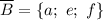 \overline{B}=\{a;\ e;\ f\}