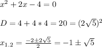 x^2+2x-4=0\\\\D=4+4*4=20=(2\sqrt{5})^2\\\\x_{1.2}=\frac{-2 \pm 2\sqrt{5}}{2}=-1 \pm\sqrt{5}\\\\