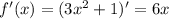 f'(x)=(3x^2+1)'=6x