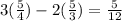 3( \frac{5}{4} ) - 2( \frac{5}{3} ) = \frac{5}{12}