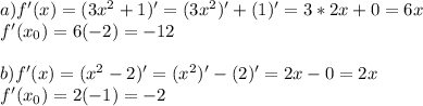 a) f'(x)=(3x^2+1)'=(3x^2)'+(1)'=3*2x+0=6x\\f'(x_0)=6(-2)=-12\\\\b)f'(x)=(x^2-2)'=(x^2)'-(2)'=2x-0=2x\\f'(x_0)=2(-1)=-2