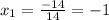 x_{1} = \frac{-14}{14} = -1