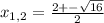 x_{1,2} = \frac{2 +- \sqrt{16} }{2}