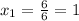 x_{1} = \frac{6}{6} = 1