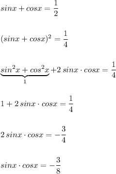 sinx+cosx=\dfrac{1}{2}\\\\\\(sinx+cosx)^2=\dfrac{1}{4}\\\\\\\underbrace {sin^2x+cos^2x}_{1}+2\, sinx\cdot cosx=\dfrac{1}{4}\\\\\\1+2\, sinx\cdot cosx=\dfrac{1}{4}\\\\\\2\, sinx\cdot cosx=-\dfrac{3}{4}\\\\\\sinx\cdot cosx=-\dfrac{3}{8}