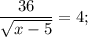 \dfrac{36}{\sqrt{x-5}}=4;