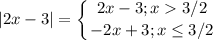 \displaystyle |2x-3|=\left \{ {{2x-3; x3/2} \atop {-2x+3; x\leq 3/2}} \right.