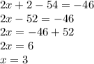 2x + 2 - 54 = - 46 \\ 2x - 52 = - 46 \\ 2x = - 46 + 52 \\ 2x = 6 \\ x = 3