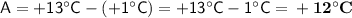 \sf A=+13^{\circ} C-(+1^{\circ} C)=+13^{\circ} C - 1^{\circ} C=\bf +12^{\circ} C