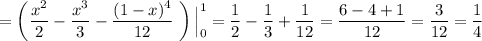 =\left(\dfrac{x^2}{2}-\dfrac{x^3}{3}-\dfrac{(1-x)^4}{12}\ \right)\Big|^1_0=\dfrac{1}{2}-\dfrac{1}{3}+\dfrac{1}{12}=\dfrac{6-4+1}{12}=\dfrac{3}{12}=\dfrac{1}{4}