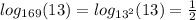 log_{169}(13) = log_{ {13}^{2} }(13) = \frac{1}{2}