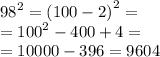 {98}^{2} = {(100 - 2)}^{2} = \\ = {100}^{2} - 400 + 4 = \\ = 10000 - 396 = 9604