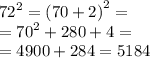 {72}^{2} = {(70 + 2)}^{2} = \\ = {70}^{2} + 280 + 4 = \\ = 4900 + 284 = 5184