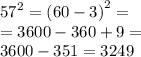 {57}^{2} = {(60 - 3)}^{2} = \\ = 3600 - 360 + 9 = \\ 3600 - 351 = 3249