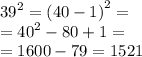 {39}^{2} = {(40 - 1)}^{2} = \\ = {40}^{2} - 80 + 1 = \\ = 1600 - 79 = 1521