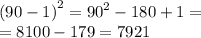 {(90 - 1)}^{2} = {90}^{2} - 180 + 1 = \\ = 8100 - 179 = 7921