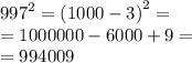 {997}^{2} = {(1000 - 3)}^{2} = \\ = 1000000 - 6000 + 9 = \\ = 994009