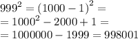 {999}^{2} = {(1000 - 1)}^{2} = \\ = {1000}^{2} - 2000 + 1 = \\ = 1000000 - 1999 = 998001