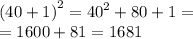 {(40 + 1)}^{2} = {40}^{2} + 80 + 1 = \\ = 1600 + 81 = 1681