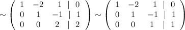 \sim \left(\begin{array}{ccl}1&-2&\ \ 1\ \ |\ \ 0\\0&1&-1\ \ |\ \ 1\\0&0&\ 2\ \ \ |\ \ 2\end{array}\right)\sim \left(\begin{array}{ccl}1&-2&\ \ 1\ \ |\ \ 0\\0&1&-1\ \ |\ \ 1\\0&0&\ 1\ \ \ |\ \ 1\end{array}\right)