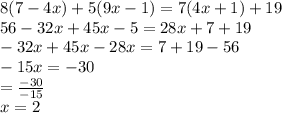 8(7-4x)+5(9x-1) = 7(4x+1)+19\\56 - 32x + 45x - 5 = 28x + 7 + 19\\-32x + 45x -28x = 7+19 -56\\-15x=-30\\\x = \frac{-30}{-15} \\x =2