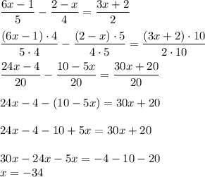 \dfrac{6x-1}{5} -\dfrac{2-x}{4} =\dfrac{3x+2}{2} \\\\\dfrac{(6x-1) \cdot 4}{5 \cdot 4}-\dfrac{(2-x) \cdot 5}{4 \cdot 5} =\dfrac{(3x+2) \cdot 10}{2 \cdot 10} \\\\\dfrac{24x-4}{20} -\dfrac{10-5x}{20} =\dfrac{30x+20}{20} \\\\24x-4-(10-5x)=30x+20\\\\24x-4-10+5x=30x+20\\\\30x-24x-5x=-4-10-20\\x=-34