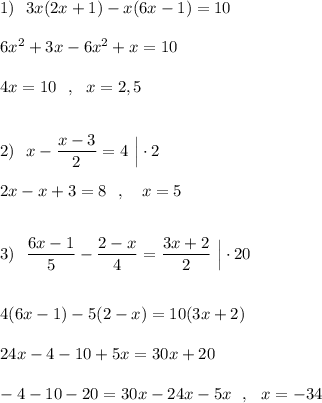 1)\ \ 3x(2x+1)-x(6x-1)=10\\\\6x^2+3x-6x^2+x=10\\\\4x=10\ \ ,\ \ x=2,5\\\\\\2)\ \ x-\dfrac{x-3}{2}=4\ \Big|\cdot 2\\\\2x-x+3=8\ \ ,\ \ \ x=5\\\\\\3)\ \ \dfrac{6x-1}{5}-\dfrac{2-x}{4}=\dfrac{3x+2}{2}\ \Big|\cdot 20\\\\\\4(6x-1)-5(2-x)=10(3x+2)\\\\24x-4-10+5x=30x+20\\\\-4-10-20=30x-24x-5x\ \ ,\ \ x=-34