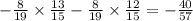 - \frac{8}{19} \times \frac{13}{15} - \frac{8}{19} \times \frac{12}{15} = - \frac{40}{57}