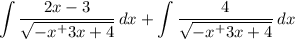 \displaystyle \int {\frac{2x-3}{\sqrt{-x^+3x+4} } } \, dx +\int {\frac{4}{\sqrt{-x^+3x+4}} } \, dx