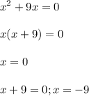 \displaystyle x^2+9x=0\\\\x(x+9)=0\\\\x=0\\\\x+9=0; x=-9\\\\