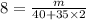 8 = \frac{m}{40 + 35 \times 2}