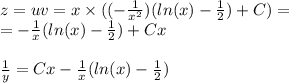 z = uv = x \times (( - \frac{1}{ {x}^{2} } )( ln(x) - \frac{1}{2} ) + C) = \\ = - \frac{1}{x} ( ln(x) - \frac{1}{2} ) + Cx \\ \\ \frac{1}{y} = Cx - \frac{1}{x} ( ln(x) - \frac{1}{2})