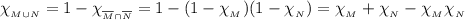 \chi_{_{M\cup N}}= 1-\chi_{_{\overline{M}\cap \overline{N}}} = 1-(1-\chi_{_{M}})(1-\chi_{_{N}}) = \chi_{_{M}}+\chi_{_{N}} - \chi_{_{M}}\chi_{_{N}}