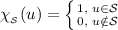 \chi_{_{\mathcal{S}}}(u)=\left \{ {{1,\; u\in \mathcal{S}} \atop {0,\; u\notin \mathcal{S}}} \right.