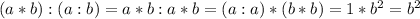 (a*b):(a:b)=a*b:a*b=(a:a)*(b*b)=1*b^2=b^2