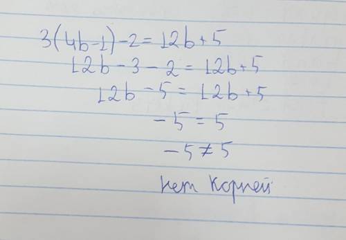 Решите уравнение: 3(4b-1)-2=12b+5 0 b - любое число корней нет 2,4