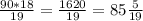 \frac{90*18}{19} =\frac{1620}{19} =85\frac{5}{19}