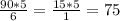 \frac{90*5}{6} =\frac{15*5}{1} =75