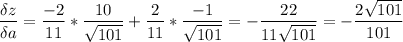 \displaystyle \frac{\delta z}{\delta a} =\frac{-2}{11} *\frac{10}{\sqrt{101} } +\frac{2}{11}*\frac{-1}{\sqrt{101} } =-\frac{22}{11\sqrt{101} } = -\frac{2\sqrt{101} }{101}