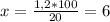 x=\frac{1,2*100}{20}=6