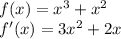 f(x) = {x}^{3} + {x}^{2} \\ f'(x) = 3 {x}^{2} + 2x