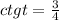 ctgt = \frac{3}{4} \\