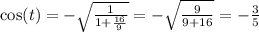 \cos(t) = - \sqrt{ \frac{1}{1 + \frac{16}{9} } } = - \sqrt{ \frac{9}{9 + 16} } = - \frac{3}{5} \\