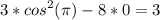 \displaystyle 3*cos^2(\pi )-8*0=3