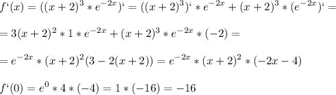 \displaystyle f`(x)=((x+2)^3*e^{-2x})`=((x+2)^3)`*e^{-2x}+(x+2)^3*(e^{-2x})`=\\\\=3(x+2)^2*1*e^{-2x}+(x+2)^3*e^{-2x}*(-2)=\\\\=e^{-2x}*(x+2)^2(3-2(x+2))=e^{-2x}*(x+2)^2*(-2x-4)\\\\f`(0)=e^0*4*(-4)=1*(-16)=-16