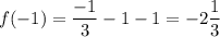 \displaystyle f(-1)= \frac{-1}{3}-1-1=-2\frac{1}{3}